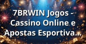 7BRWIN Jogos - Cassino Online e Apostas Esportivas Brasil