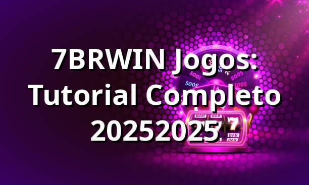 7BRWIN Jogos: Tutorial Completo 2025/2025 🥇