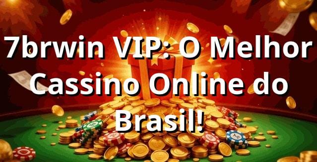 7brwin VIP: O Melhor Cassino Online do Brasil!