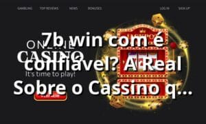 7b win com é confiável? A Real Sobre o Cassino que Tá Bombando 🎰