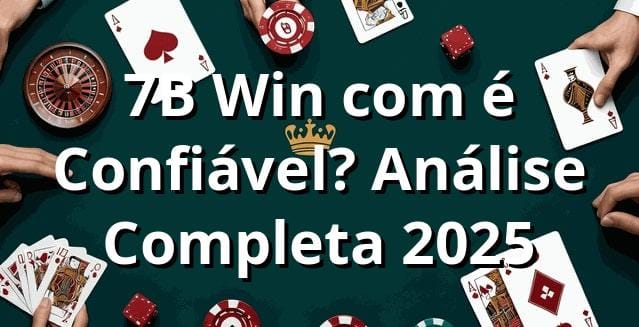 7B Win com é Confiável? Análise Completa 2025 ✅